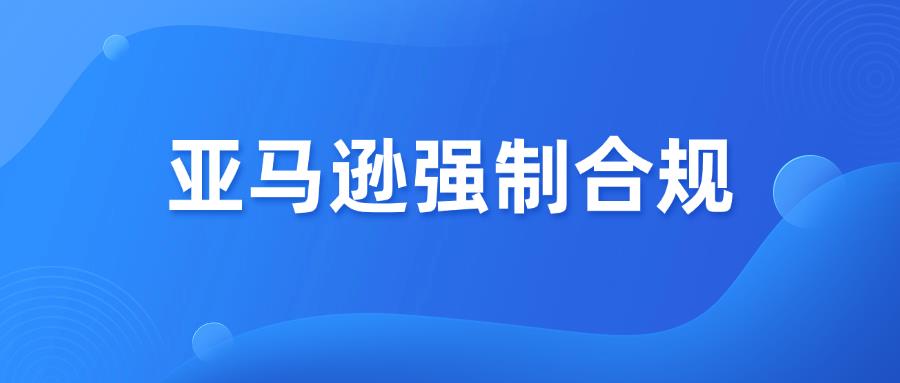 亚马逊再出新规，不合规将面临停售！