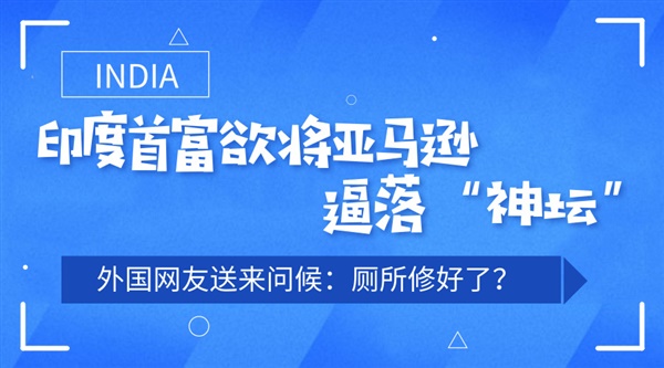 印度首富欲将亚马逊逼落“神坛”，外国网友送来问候：厕所修好了？