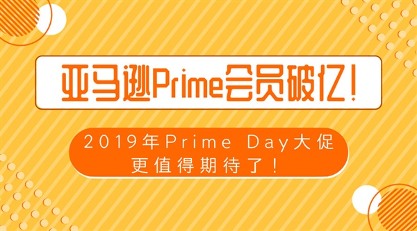 亚马逊Prime会员破亿！2019年Prime Day大促更值得期待了！