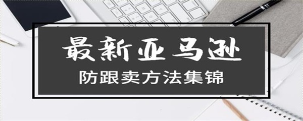 2019对跟卖说：NO!9大技巧为您的Listing保驾护航