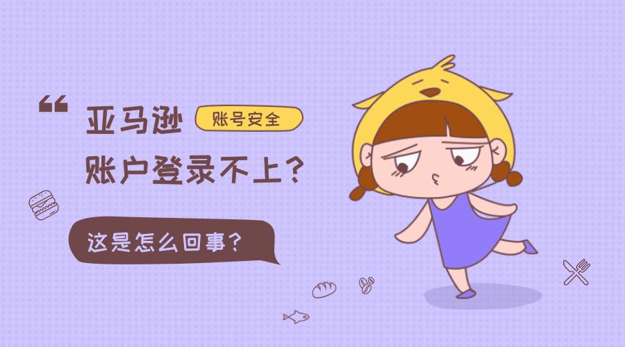 亚马逊账户登录不上怎么回事？原因及解决办法！