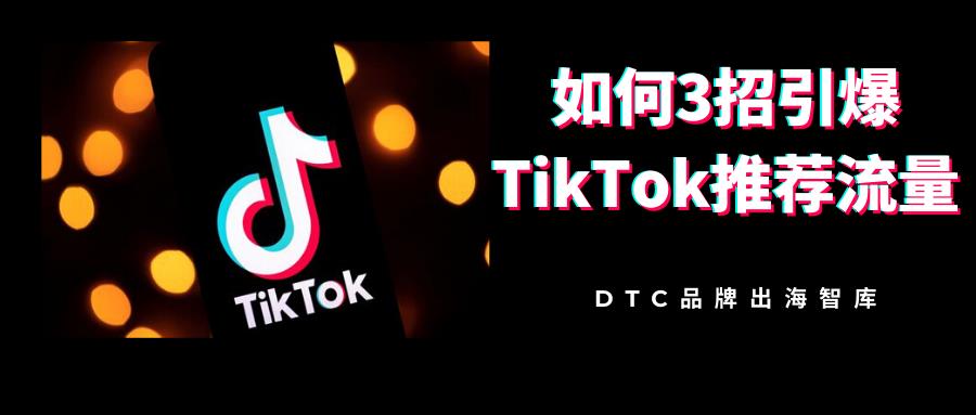 如何3招引爆TikTok推荐流量？