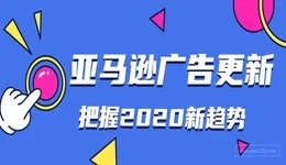 卖家必看！回顾2020亚马逊广告重要更新，把握2021新趋势