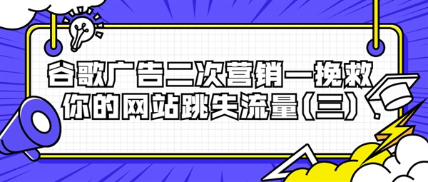 谷歌广告二次营销—挽救你的网站跳失流量(三)