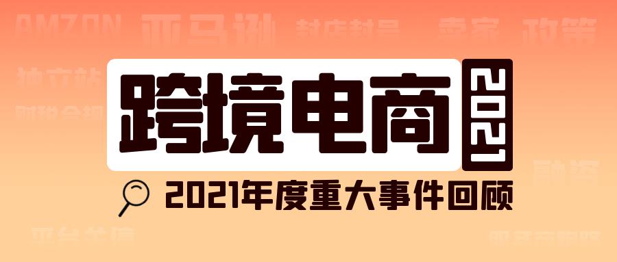 重温跨境电商年度重大事件，对2021年说声再见！