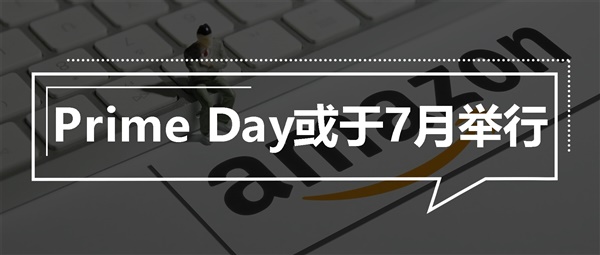 Prime Day或将于7月举行？亚马逊公布2022 Prime Day提报和入仓时间！