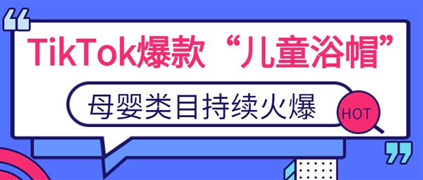 “儿童浴帽”在TikTok持续火爆！母婴产品也能利用TikTok获得大量订单！