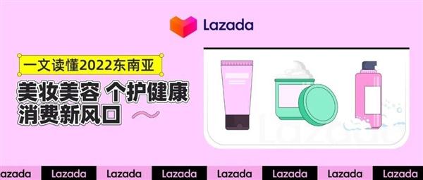 一文读懂：Lazada2022东南亚美妆 健康消费者