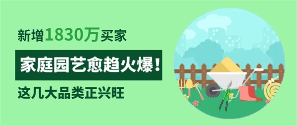 新增1830万“剁手”买家，家庭园艺愈趋火爆！几大品类正兴旺