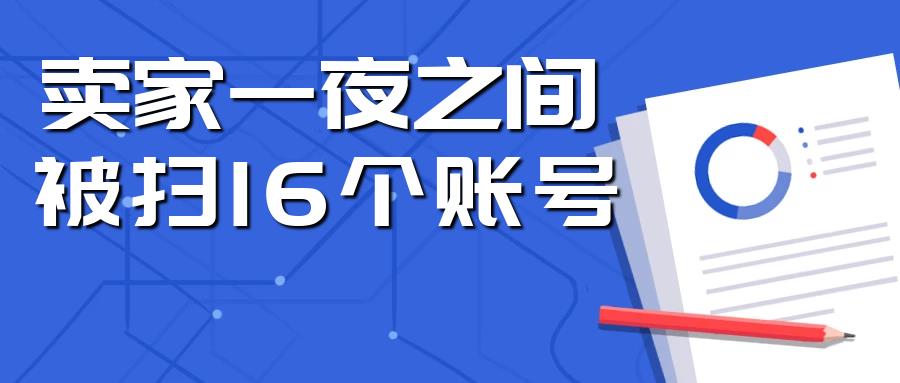 亚马逊一夜之间16个卖家账号被封！亚马逊假期清扫模式？