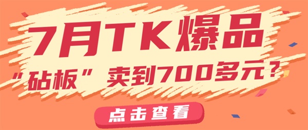 TK7月爆品！“砧板”卖到700多还断货，“可拆卸手表”获2000万播放！