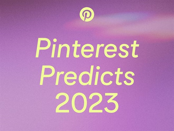 Pinterest2023新年预测报告发布！下一年爆品，可能在这里诞生