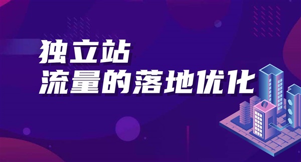 独立站流量的落地优化｜高价引流来的流量，你的着陆页承接住了吗？