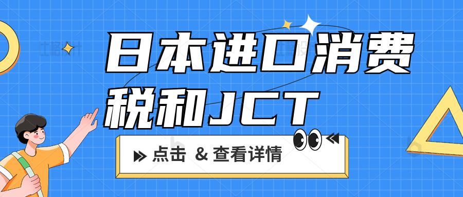 日本进口关税，进口消费税和JCT注册要交的消费税有什么区别？对日本JCT有疑问请看这里！