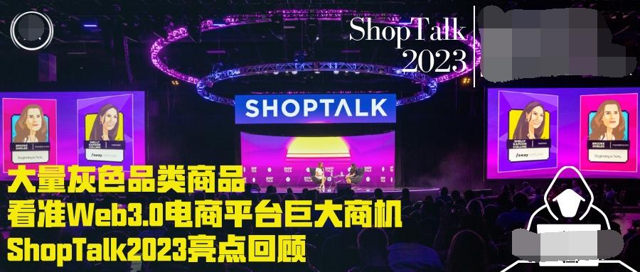 大量灰色品类商品看准Web3.0电商平台巨大商机，ShopTalk2023亮点回顾