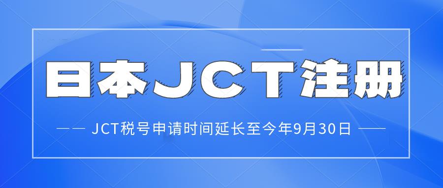 好消息，日本站卖家可以延迟至9月30日前申请JCT税号！日本JCT税号注册。