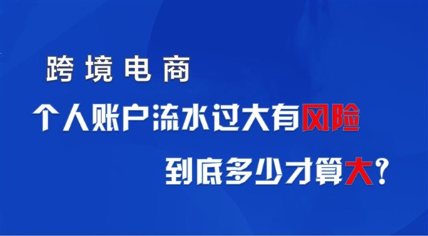 跨境电商个人账户流水过大有风险，到底多少算大？