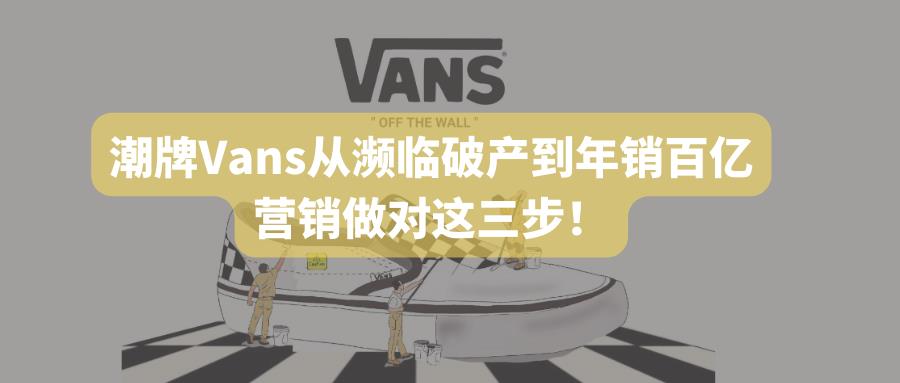 潮牌Vans从濒临破产到年销百亿，营销做对这三步！