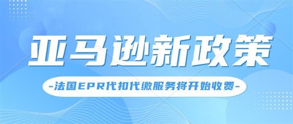 亚马逊法国EPR代付服务开始收费，将于今年9月中旬开始实施。必须要做法国EPR合规吗？EPR注册