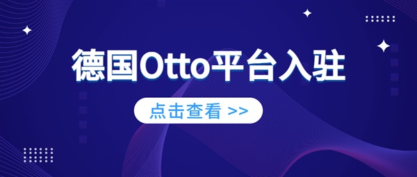 开拓德国电商市场 | 抢先入驻德国本土第一大电商平台OTTO