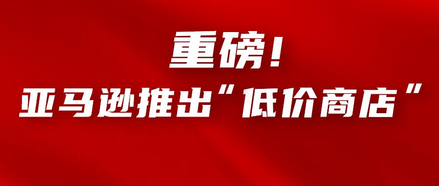 亚马逊加入“卷王”行列？解读亚马逊“低价商店”托管政策