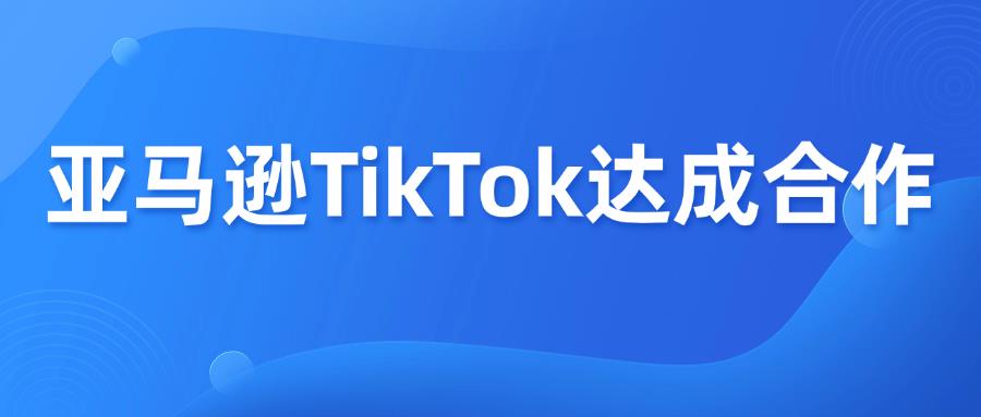 新增流量入口！亚马逊实现TikTok应用内购物