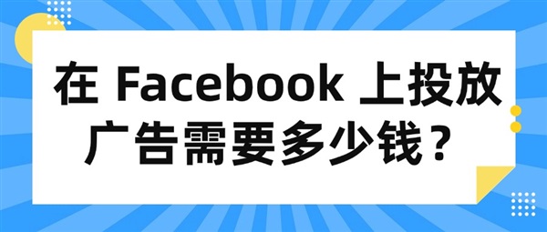 在 Facebook 上投放广告需要多少钱？