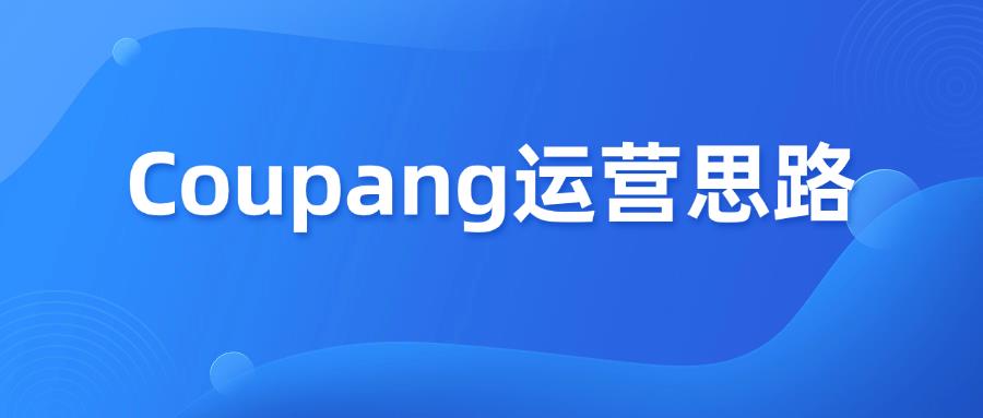 想做好Coupang平台？这6大思路不能少！