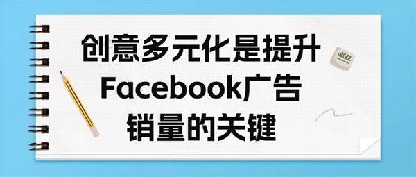 创意多元化是提升Facebook广告销量的关键