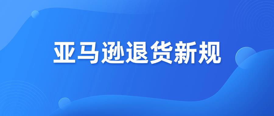 亚马逊再出新规，调整大件商品退货政策