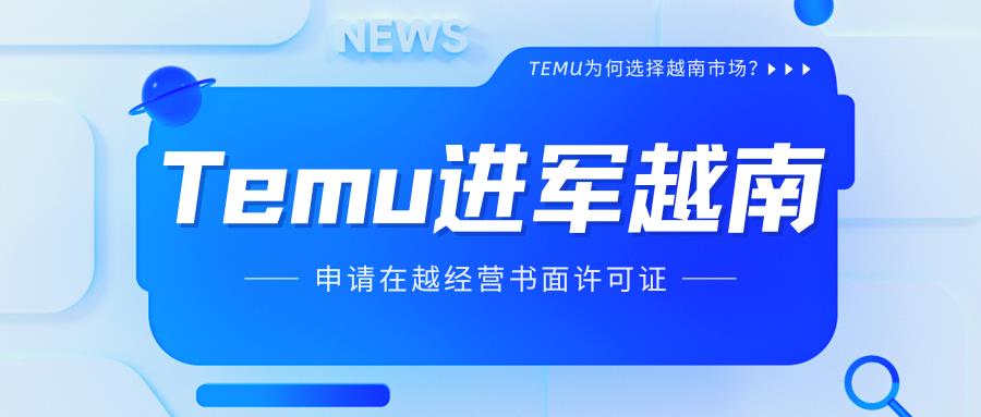 Temu进军越南市场：申请经营许可，跨境电商管理迎新举措！