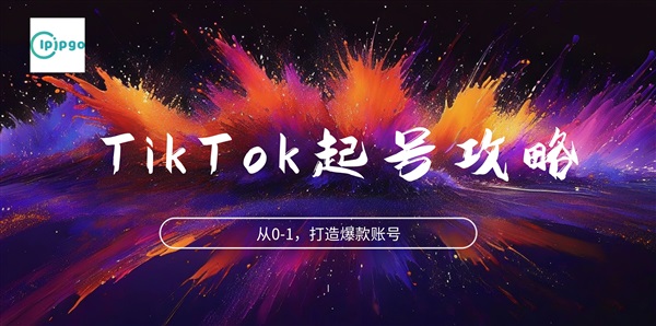 TikTok起号攻略，从0到1打造爆款账号！