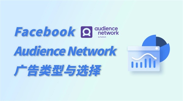 Facebook Audience Network广告类型有哪些？如何选择？