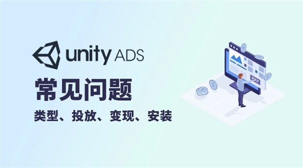 Unity Ads常见问题：投放、变现、安装等注意事项