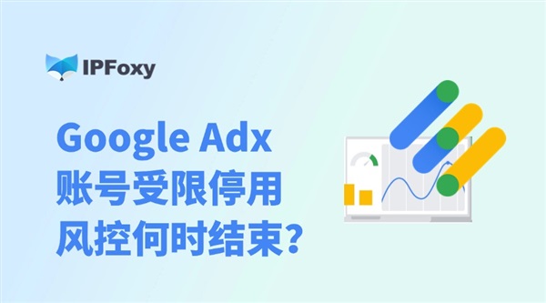 Google Adx账号受限停用：风控何时结束？