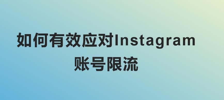 如何有效应对Instagram账号限流？