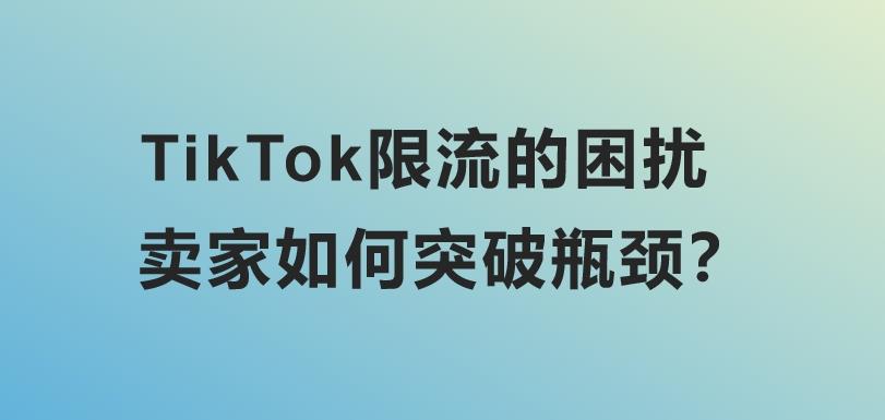 TikTok限流的困擾，賣家如何突破瓶頸？