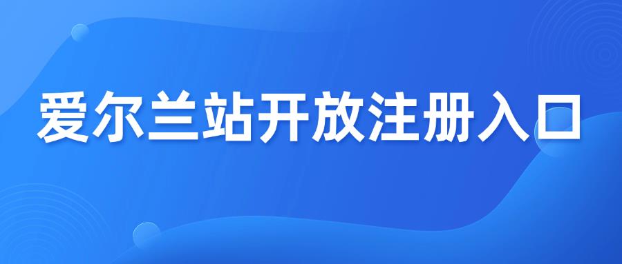 亚马逊爱尔兰站开放注册入口，VAT合规要做好！