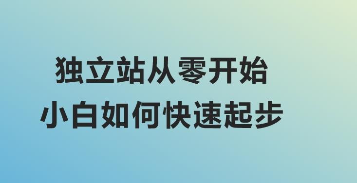 独立站从零开始：小白如何快速起步