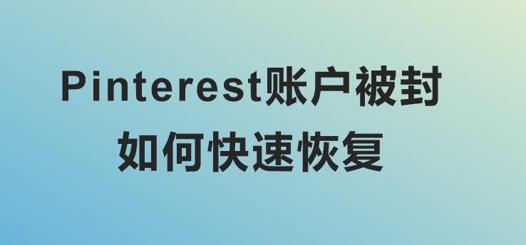 Pinterest賬戶被封，如何高效申訴并快速解封？