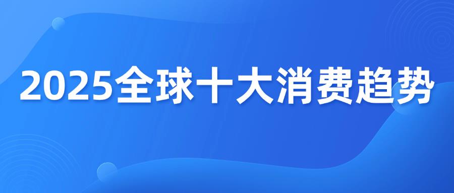 亚马逊2025全球十大消费趋势，选品推荐抢先看！