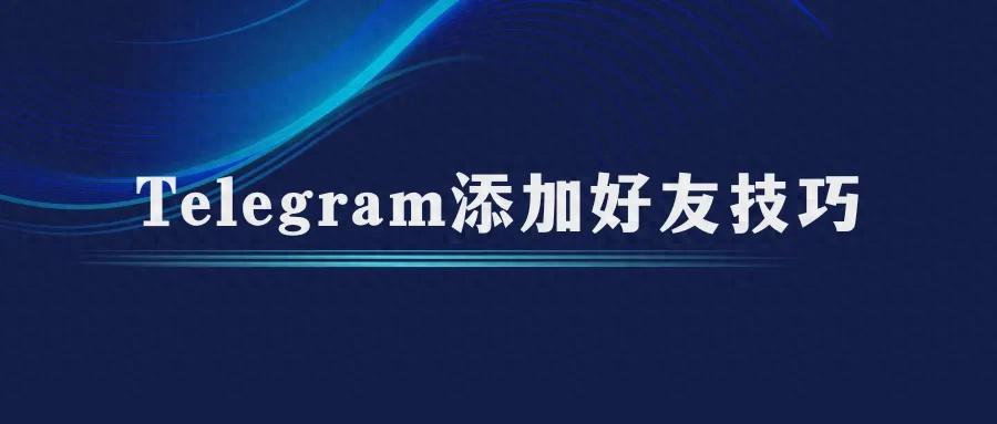 Telegram不会加好友，教你2个好用的方法