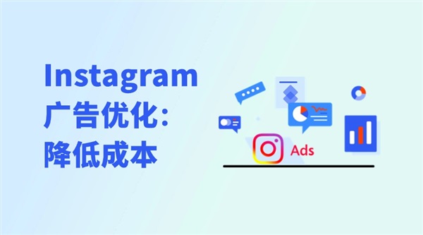 Instagram广告优化：降低广告成本、促进转化的4个要点