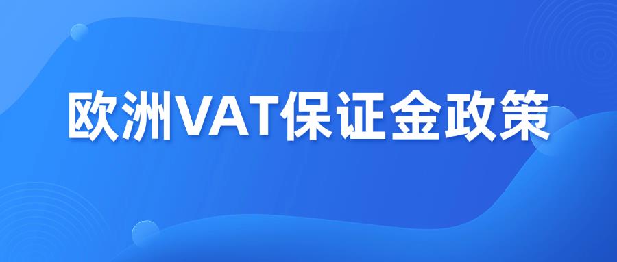 欧洲税务大变天，VAT保证金新规强制实行！