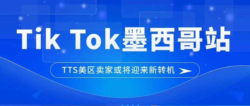 打响拉美第一枪！TikTok Shop或将于1月13日上线墨西哥市场