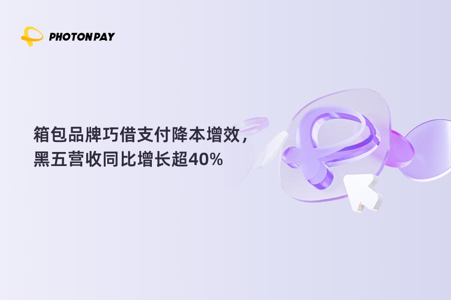 箱包品牌巧借支付降本增效，黑五營收同比增長超40%
