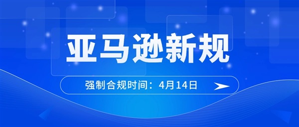強制合規(guī)時間4月14日！又一批賣家恐將面臨禁售風險！