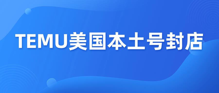 賣家注意！TEMU 美國本土店大規(guī)模封號