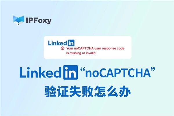 LinkedIn領(lǐng)英noCAPTCHA：幾招解決驗(yàn)證失敗問(wèn)題
