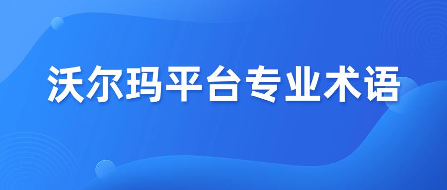 Walmart沃爾瑪平臺常見81個專業(yè)術(shù)語，運營必備！